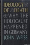 Weiss, John - Ideology of Death. Why the Holocaust Happened in Germany