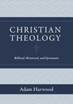 Adam Harwood - Christian Theology – Biblical, Historical, and Systematic