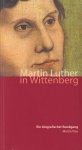 Treu, Martin - Martin Luther in Wittenberg: Ein biografischer Rundgang