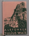 Julius Wais - Albfuhrer Bd. 1. Östlicher Teil : vom Ries bis zum Hohenneuffen