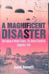 Bennett, David - A Magnificent Disaster: The Failure of Market Garden, the Arnhem Operation, September 1944