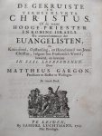 Gargon, Mattheus - De Gekruiste en verheerlykte Christus. Of de waare Hooge-Priester en Koning Israels. Uit overeenstemminge der euangelisten (Evangelisten) in Kruis-dood, enz.