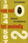 Schneider, Dr. E. - Schneider, Dr. E. Van nul tot oneindig. Wiskunde als ontspanning.
