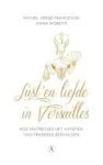 Vergé-Franceschi, Michel, Moretti, Anna - Lust en liefde in Versailles / hoe maîtresses het aanzien van Frankrijk bepaalden