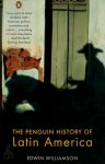 Edwin Williamson - The Penguin history of Latin America
