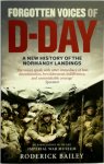 Bailey, Roderick - Forgotten Voices of D-Day A New History of the Normandy Landings