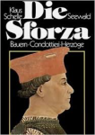 Schelle, Klaus - DIE SFORZA - Bauern, Condottieri, Herzöge - Geschichte einder Renaissancefamilie