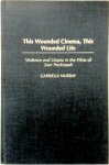 Gabrielle Murray - This Wounded Cinema, this Wounded Life Violence and Utopia in the Films of Sam Peckinpah