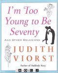 Judith Viorst - I'm Too Young to Be Seventy and other delusions