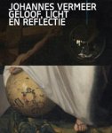 VERMEER -  Weber, Gregor J.M.: - Johannes Vermeer. Geloof, Licht en Refelctie.