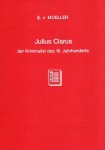 Moeller, Ernst von. - Julius Clarus aus Alessandria, der Kriminalist des 16. Jahrhunderts, der Rat Philipps II. 1525-1575.