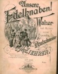 Ziehrer, Carl Michael: - [Op. 400] Unsere Edelknaben!. Walzer nach Motiven aus der Operette Ein Deutschmeister. Op. 400