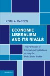 Darden, Keith A.: - Economic Liberalism and Its Rivals: The Formation of International Institutions among the Post-Soviet States