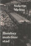MEHTA, SUKETU - Bombay mateloze stad