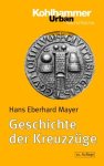 Hans Eberhard Mayer - Geschichte der Kreuzzüge
