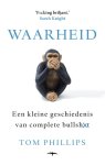 Tom Phillips - Waarheid Een kleine geschiedenis van complete bullshit