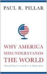 Paul R. Pillar - Why america misunderstands the world National experience and roots of misperception