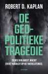 Robert D. Kaplan - De geopolitieke tragedie De rol van angst, macht en het noodlot op het wereldtoneel