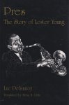Delannoy, Luc - Pres: The Story of Lester Young Delannoy, Luc - Pres: The Story of Lester Young