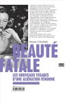 Mona Chollet - Beauté fatale Les Nouveaux Visages D'une Alienation Feminine