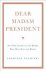 Dear Madam President