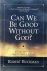 Can We be Good Without God?