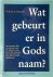 Wat gebeurt er in Gods naam...