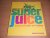 Superjuice. Juicing for Hea...