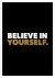  - Believe in yourself
