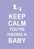Keep Calm You're Having a Baby