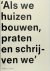 Als we huizen bouwen, prate...
