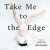 TAKE ME TO THE EDGE poems