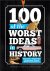Smith, Michael N. ,  Kasum, Eric - 100 of the Worst Ideas in History Humanity's Thundering Brainstorms Turned Blundering Brain Farts