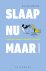 Slaap nu maar (alsjeblieft)...