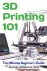 3D Printing 101 The Ultimat...