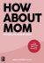 How About Mom Het eerlijke ...