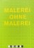 Malerei ohne Malerei