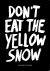 Dont eat the yellow snow po...