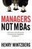Henry Mintzberg - Managers Not MBAs: A Hard Look at the Soft Practice of Managing and Management Development