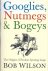 Wilson, Bob - Googlies, Nutmegs  Bogeys -The Origins of Peculiar Sporting Lingo