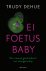 Trudy Dehue - Ei, foetus, baby