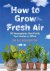 How to Grow Fresh Air: 50 h...