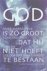 God is zo groot dat Hij nie...