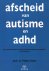 Afscheid van autisme en adhd