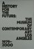 Richard Koshalek, Erica Clark, Joseph Giovannini, Alma Ruiz, Louise Steinman - A History for the Future The Museum of Contemporary Art Los Angeles: 1979 - 2000
