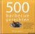 Kirk, Paul - 500 barbecuegerechten. Heerlijke recepten voor de barbecue, van kleine hapjes tot vis, vlees, gevogelte, vegetarische hapjes, bijgerechten en desserts