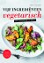 Weber, Anne-Katrin - Vijf ingrediënten vegetarisch