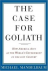 THE CASE FOR GOLIATH - How ...