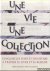 Une vie, une collection. Ci...