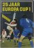 Opzeeland Ed van (Eduard) 1928-2019 - 25 jaar Europa Cup 1 : met alle uitslagen, het scoreverloop en de opstellingen van alle finales
